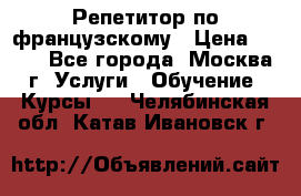 Репетитор по французскому › Цена ­ 800 - Все города, Москва г. Услуги » Обучение. Курсы   . Челябинская обл.,Катав-Ивановск г.